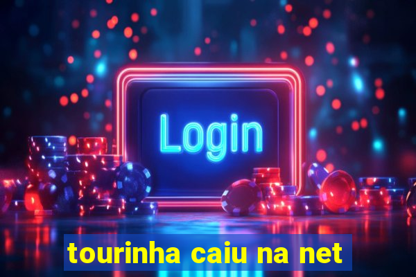 tourinha caiu na net